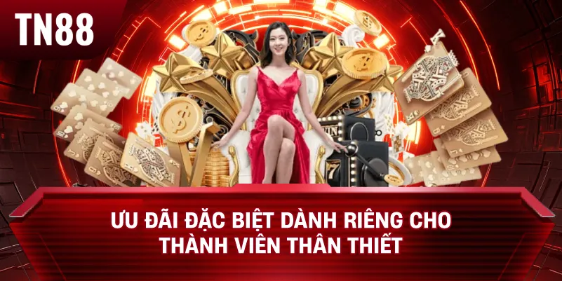 Ưu Đãi Đặc Biệt Dành Riêng Cho Thành Viên Thân Thiết
